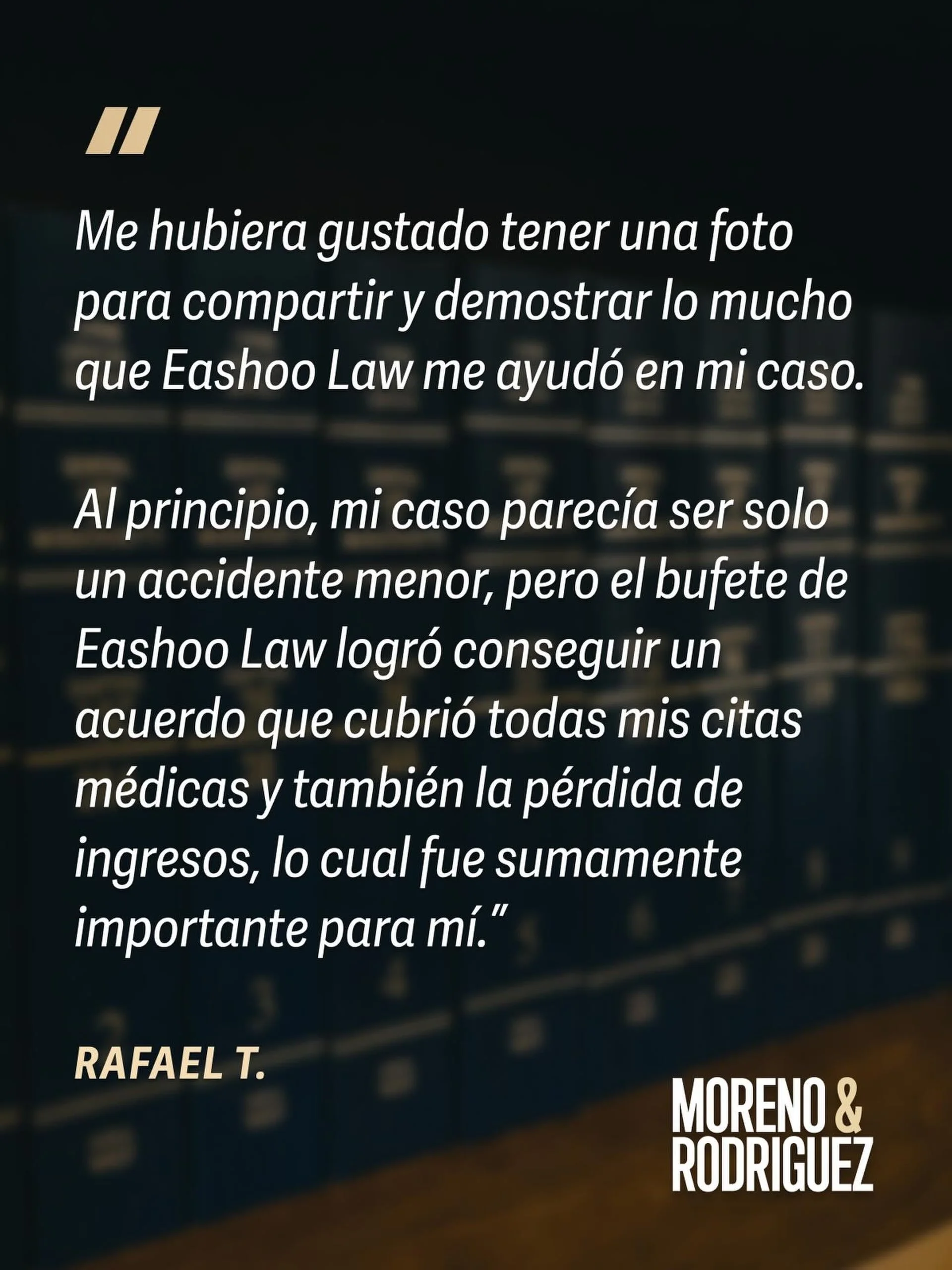 ⭐⭐⭐⭐⭐ Nada nos honra m&aacute;s que un cliente que se toma el tiempo de compartir su experiencia.

&ldquo;Me hubiera gustado tener una foto para compartir y demostrar lo mucho que Moreno &amp; Rodriguez me ayud&oacute; en mi caso. Al principio, mi ca