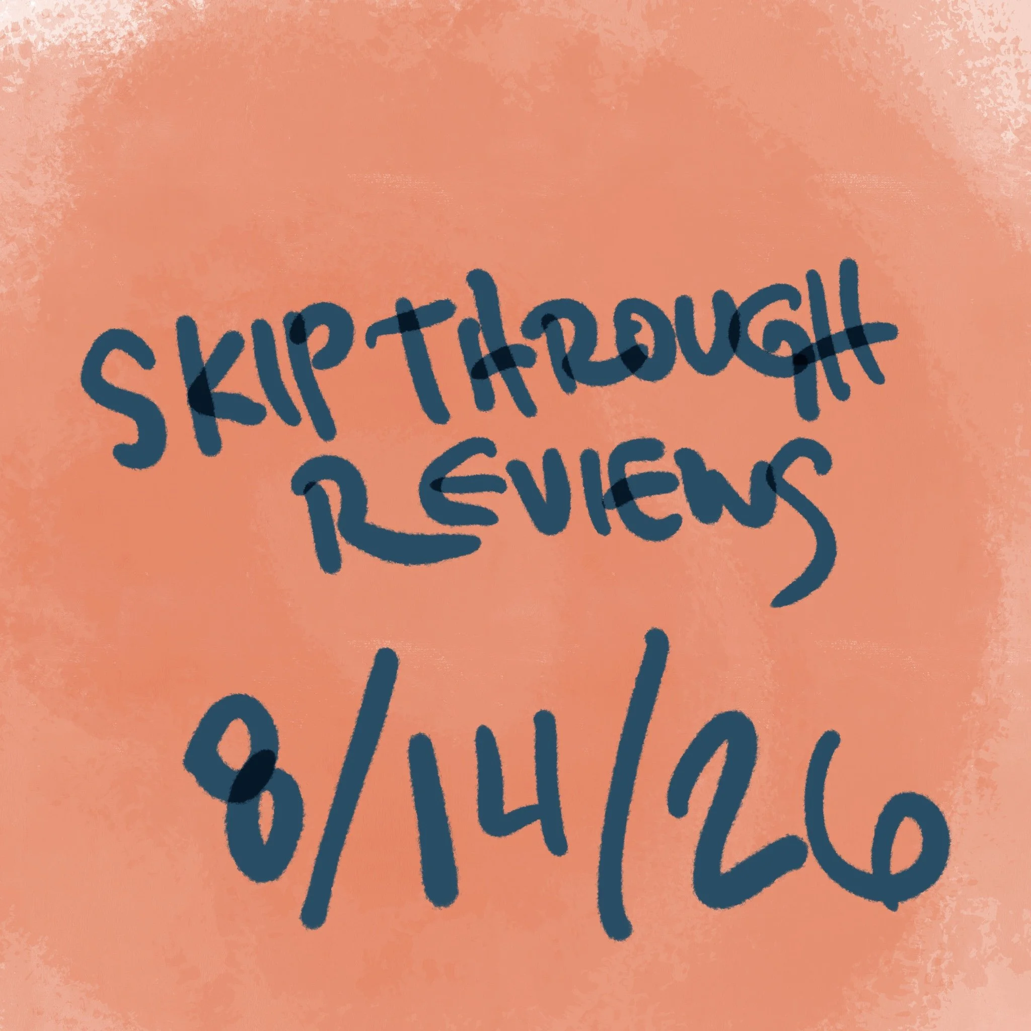 Skip Through Reviews 8/14/26