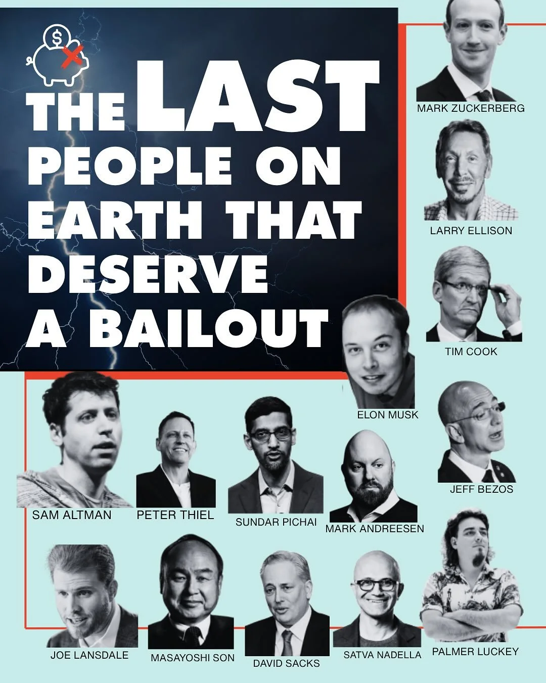 Meet the last people on Earth that deserve a bailout: The Tech Broligarchy: Elon Musk, Mark Zuckerberg, Larry Ellison, Tim Cook, Jeff Bezos, Mark Andreesen, Sundar Pichai, Peter Thiel, Sam Altman, Joe Landale, Masayoshi Son, David Sacks, Satya Nadell