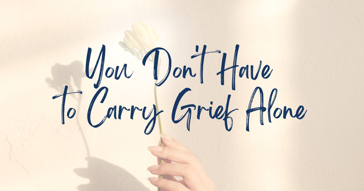 You Don't Have to Carry Grief Alone
