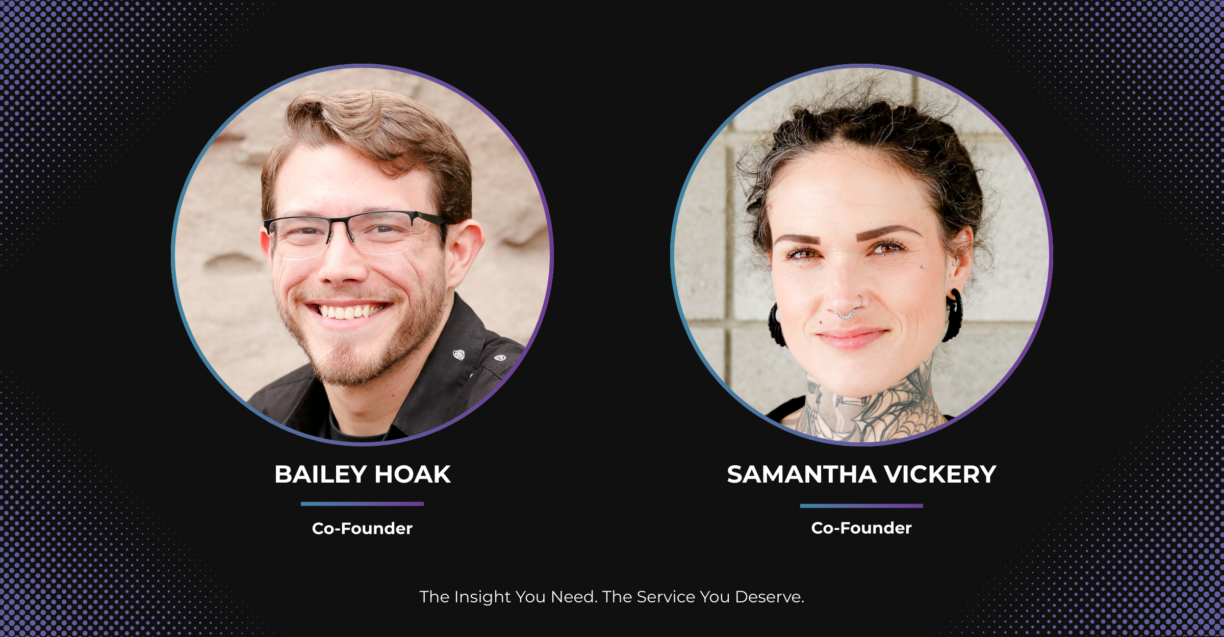 Profile photos of Bailey Hoak and Samantha Vickery, both labeled as co-founders. Bailey Hoak has brown hair, glasses, and a black shirt, smiling outdoors. Samantha Vickery has dark hair, tattoos, piercings, and is smiling in front of a brick wall. Text at the bottom reads 'The Insight You Need. The Service You Deserve.'