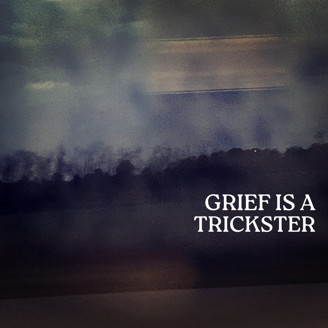 Grief is a Trickster