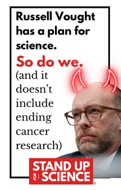 Flyer copy reads Russell Vought has a plan for science. So do we. (and it doesn't include ending cancer research with Stand Up for Science logo in redbox and white type at bottom