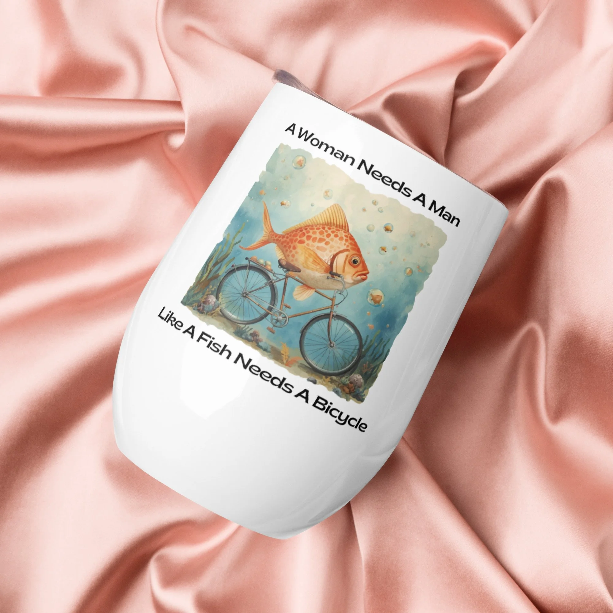 A Woman Needs A Man Like A Fish Needs A Bicycle Tumbler