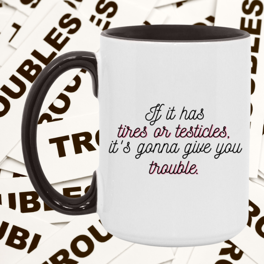 If it has tires or testicles it's gonna be trouble. Mug.png