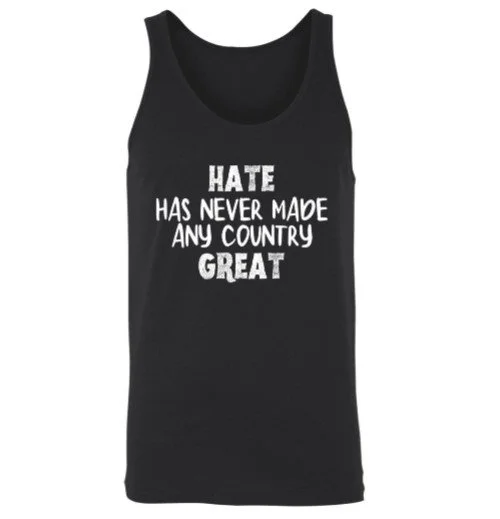 Hate Has Never Made Any Country Great Tank Top.jpg