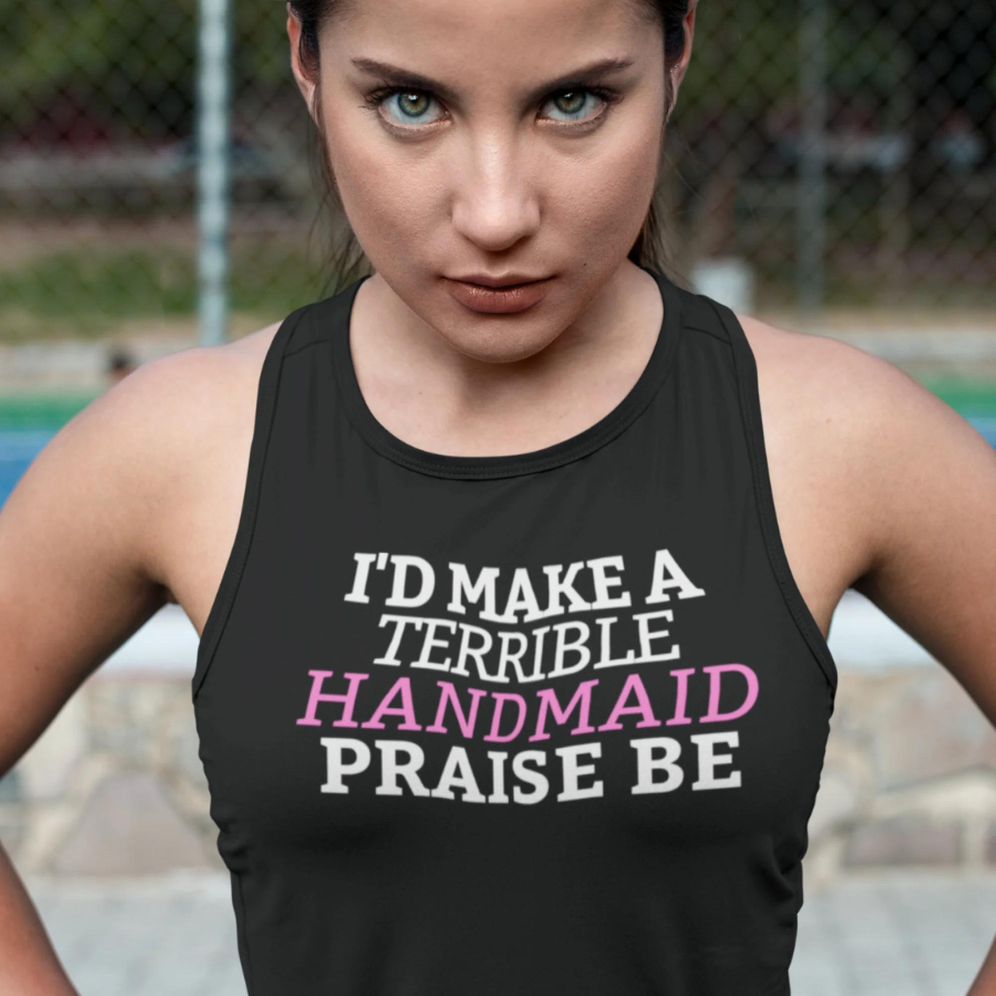 I'd Make A Terrible Handmaid. Praise Be. Tank Top