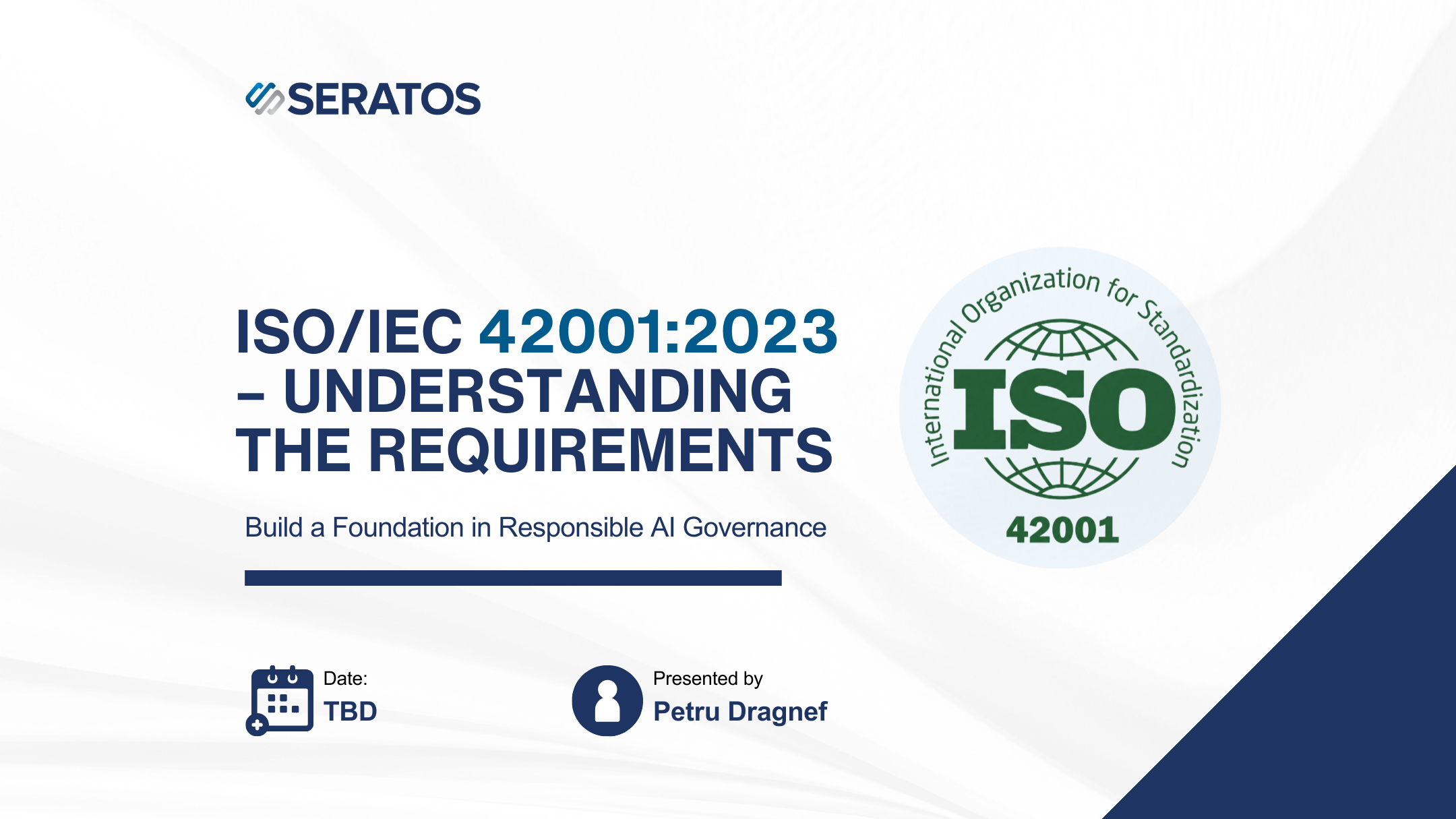 Presentation slide titled 'ISO/IEC 42001:2023 - Understanding the Requirements' with a subtitle 'Build a Foundation in Responsible AI Governance,' showing logos of Seratos and ISO, and info about date 'TBD' and presenter Petru Dragnef.