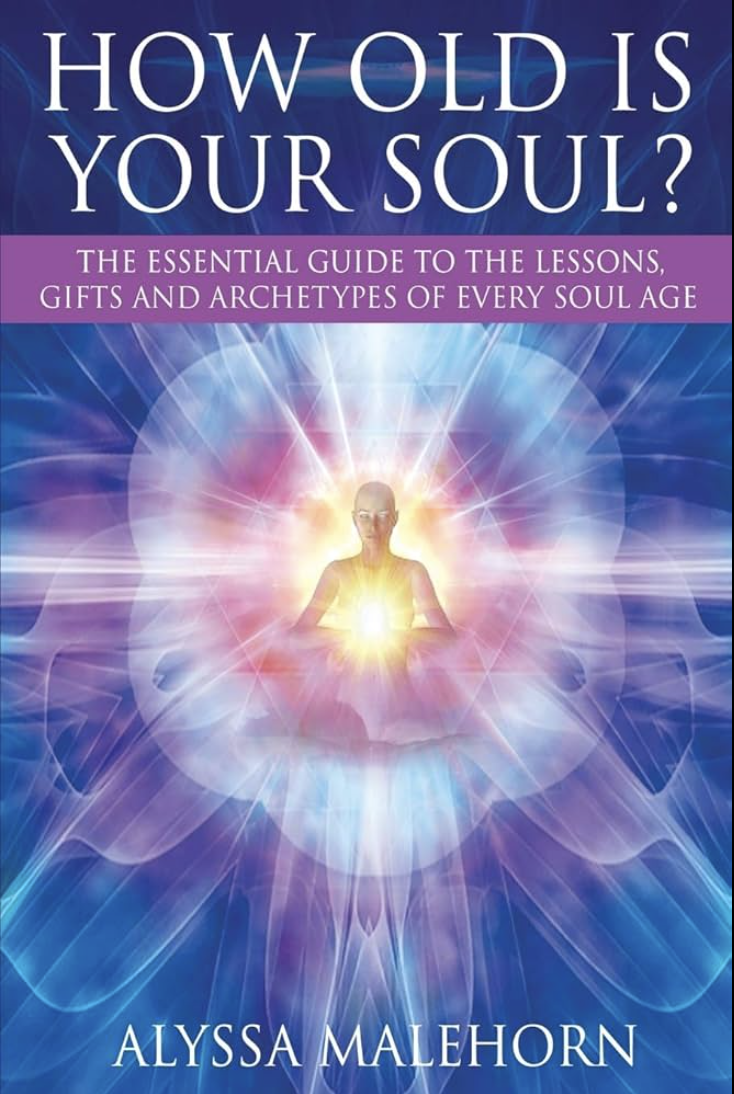 How Old Is Your Soul?: The Essential Guide To The Lessons, Gifts and Archetypes of Every Soul Age