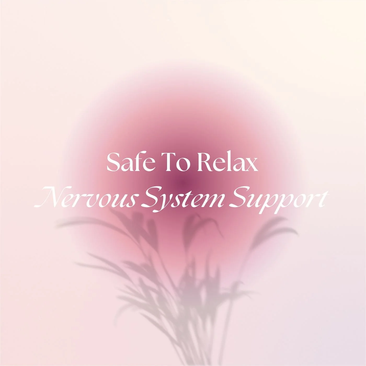 Safe to Relax ~ Nervous System Support