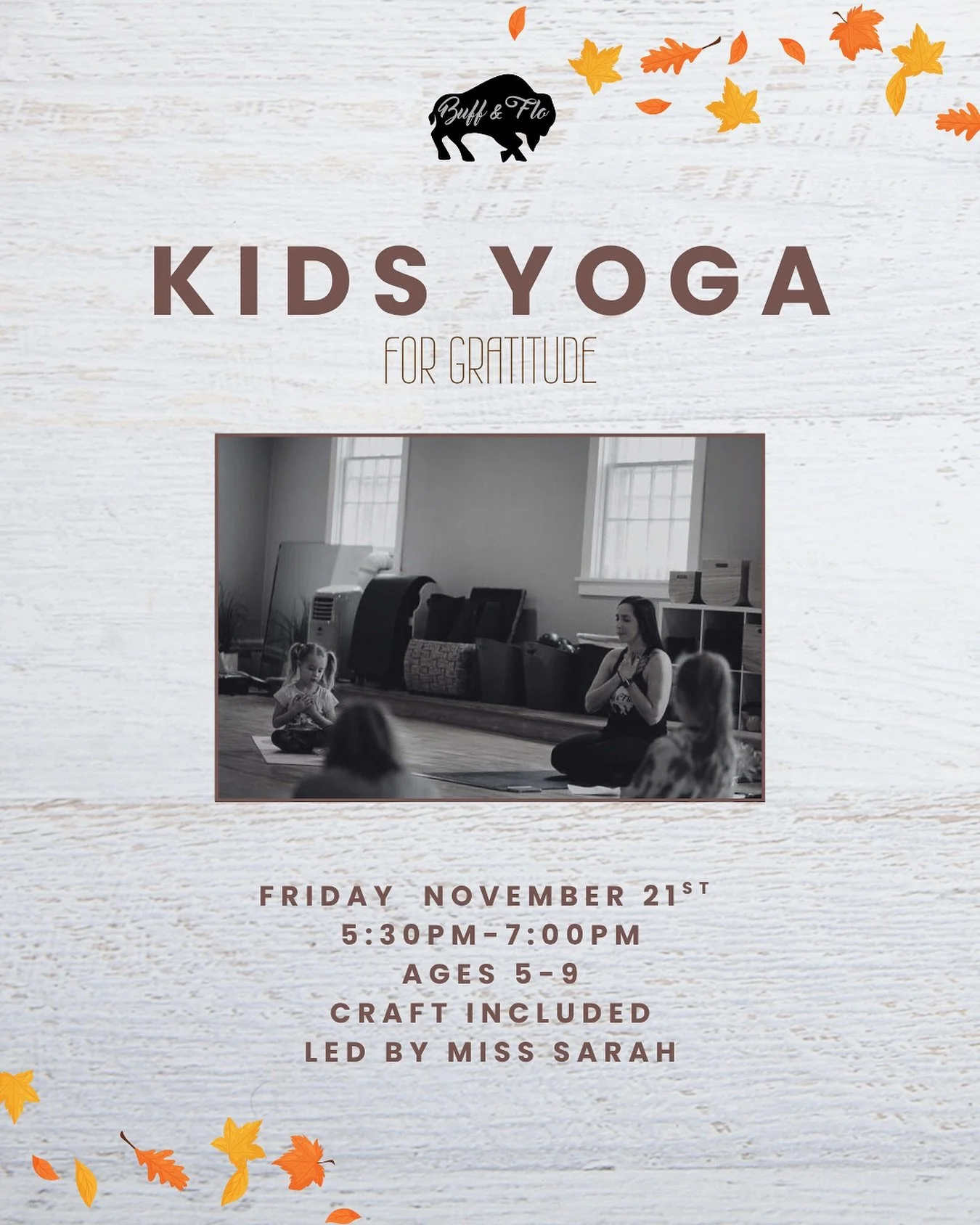 Join Miss Sarah @sarah_f_fitness for an evening focused on Gratitude!&nbsp;🍂✨

This pop-up class will be 90 minutes and include a&nbsp;themed craft. Kids will strengthen their bodies through different yoga poses and play fun yoga games. They will al
