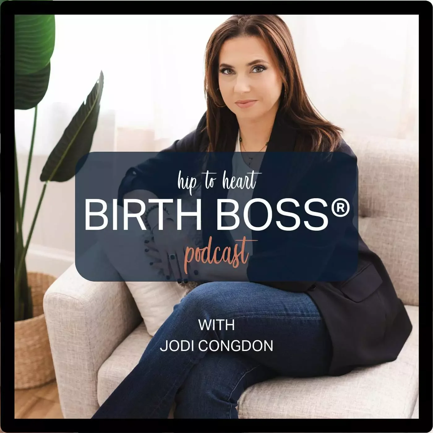A woman with brown hair sitting on a cream-colored couch in a bright room with white curtains and a large green plant on the left. The overlay text reads 'hip to heart BIRTH BOSS podcast with Jodi Congdon'.
