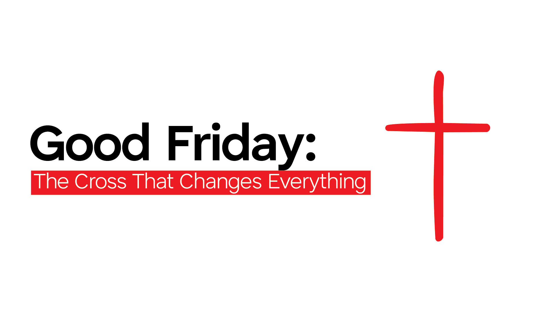 Good Friday: The Cross That Changes Everything