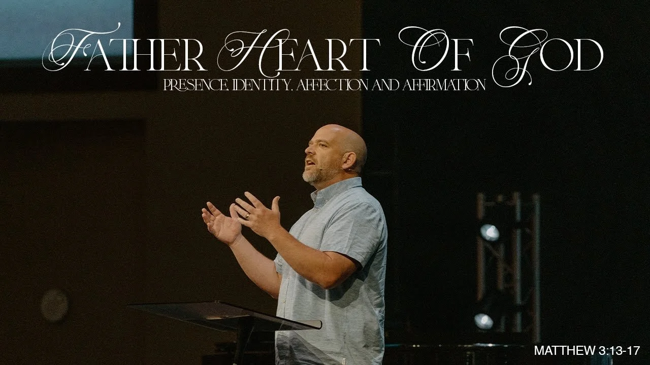 Father Heart of God: Presence, Identity, Affection and Affirmation — Matthew 3:13-17