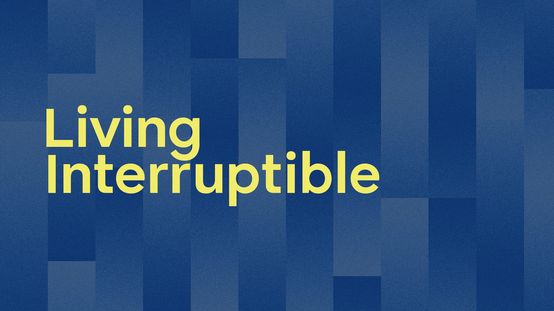 Living Interruptible (New Sermon) 