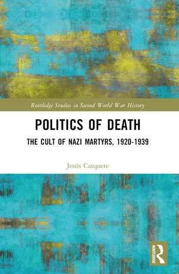Portada de un libro titulado 'Politics of Death: The Cult of Nazi Martyrs, 1920-1939' de Jesús Casquete. Traducido por Niall Cullen