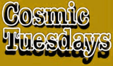 Text saying 'Cosmic Tuesdays' with a black background and gold and white lettering.