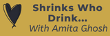 Text on a black background that says "Shrinks Who Drink... with Amita Ghosh"