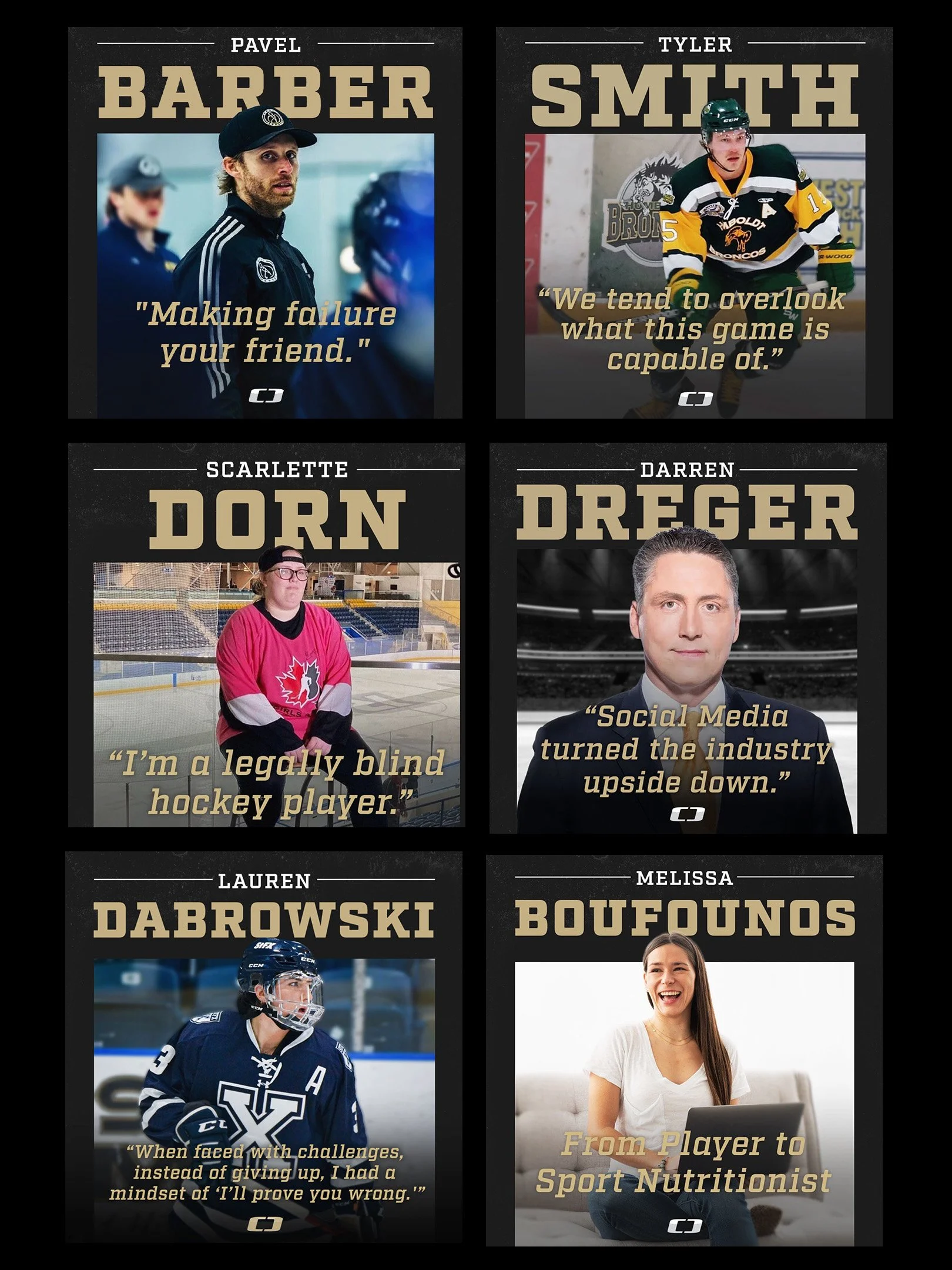 A collage of six individuals, each with a name, image, and quote. Top left: Pavel Barber with the quote, 'Making failure your friend.' Top right: Tyler Smith in a hockey uniform with the quote about overlooking the game's capabilities. Middle left: Scarlette Dorn in a hockey setting with the quote, 'I'm a legally blind hockey player.' Middle right: Darren Dreger, a man in a suit, with the quote about social media's impact on the industry. Bottom left: Lauren Dabrowski in a hockey uniform with a motivational quote about challenges. Bottom right: Melissa Boufounos smiling, captioned 'From Player to Sport Nutritionist.'"}