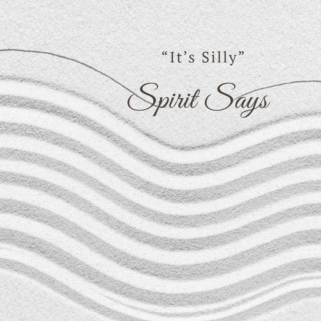 A textured white background with black text that reads, "It's Silly" Spirit Says, in a decorative font with wavy lines.