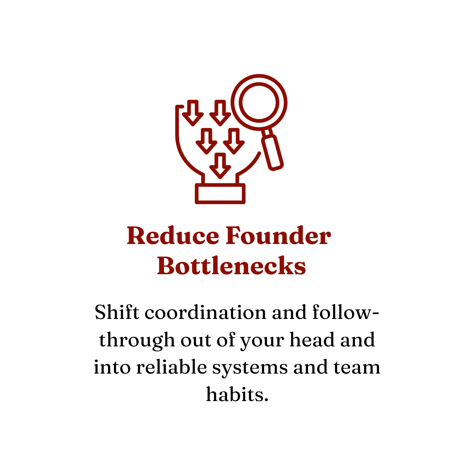 An icon showing a magnifying glass examining a bottle with downward arrows, symbolizing reduction or bottleneck, accompanied by the text "Reduce Founder Bottlenecks".