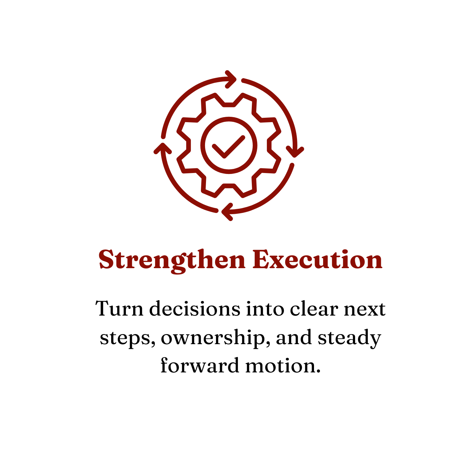 Icon of a gear enclosed in a circle with arrows, and a check mark in the center. Title "Strengthen Execution" below, followed by the text "Turn decisions into clear next steps, ownership, and steady forward motion."