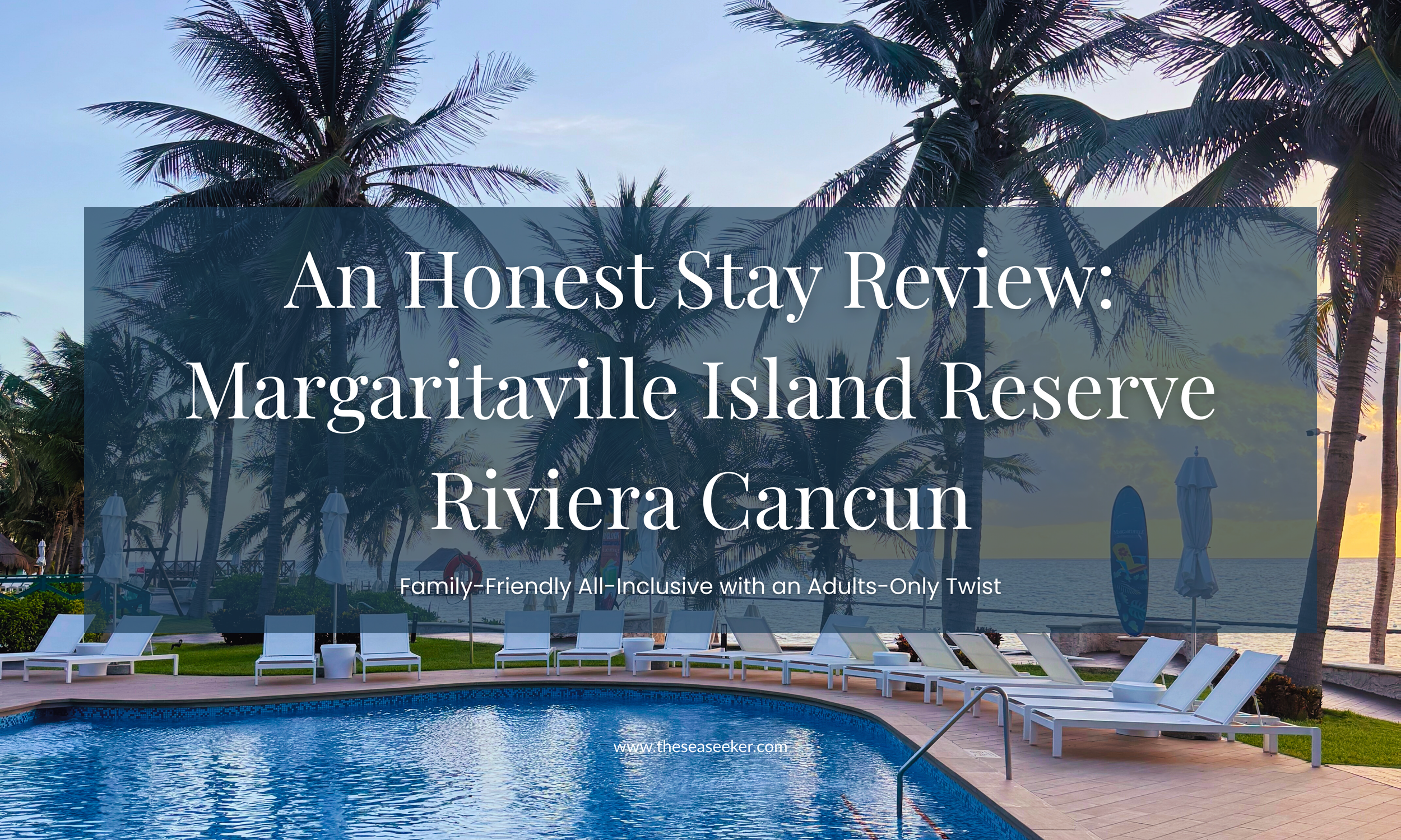 An Honest Stay Review: Margaritaville Island Reserve Riviera Cancun