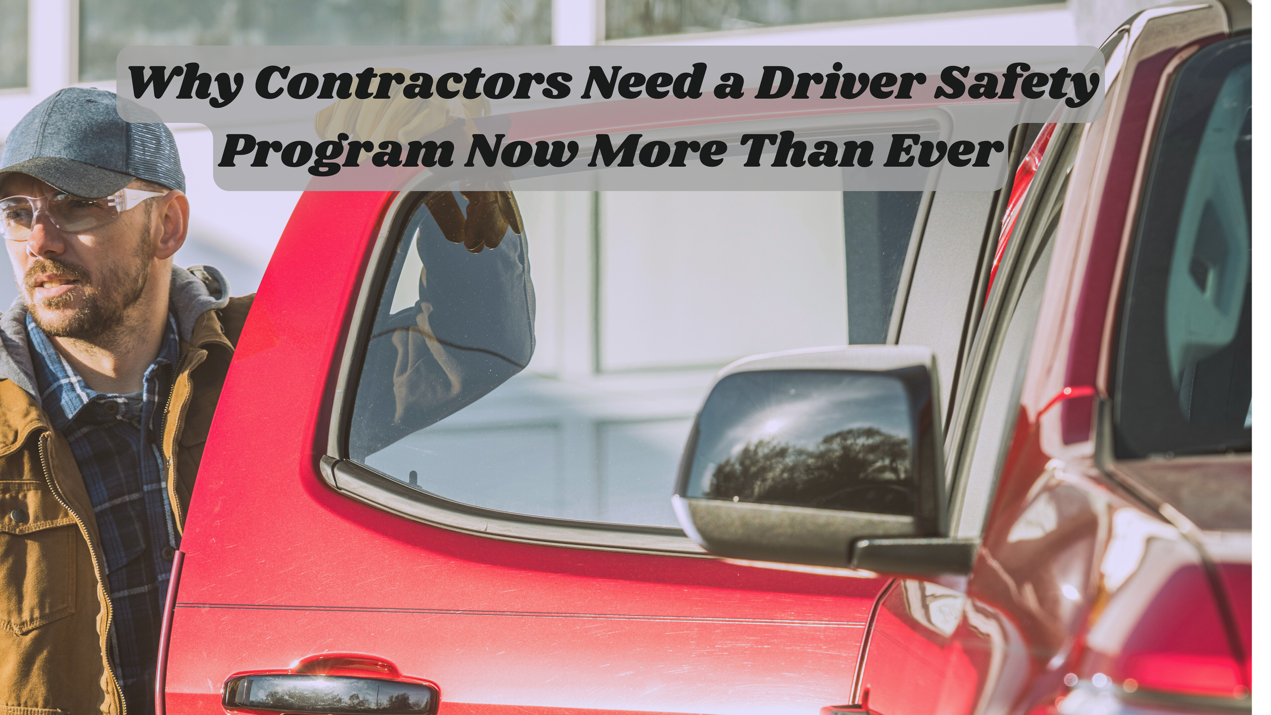 Why Contractors Need a Driver Safety Program Now More Than Ever