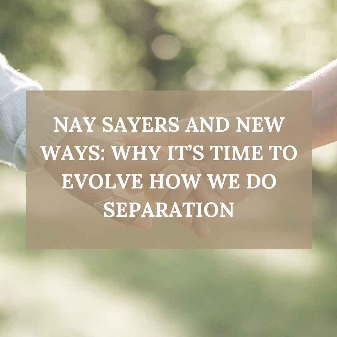 Nay Sayers and New Ways: Why It’s Time to Evolve How We Do Separation and Divorce