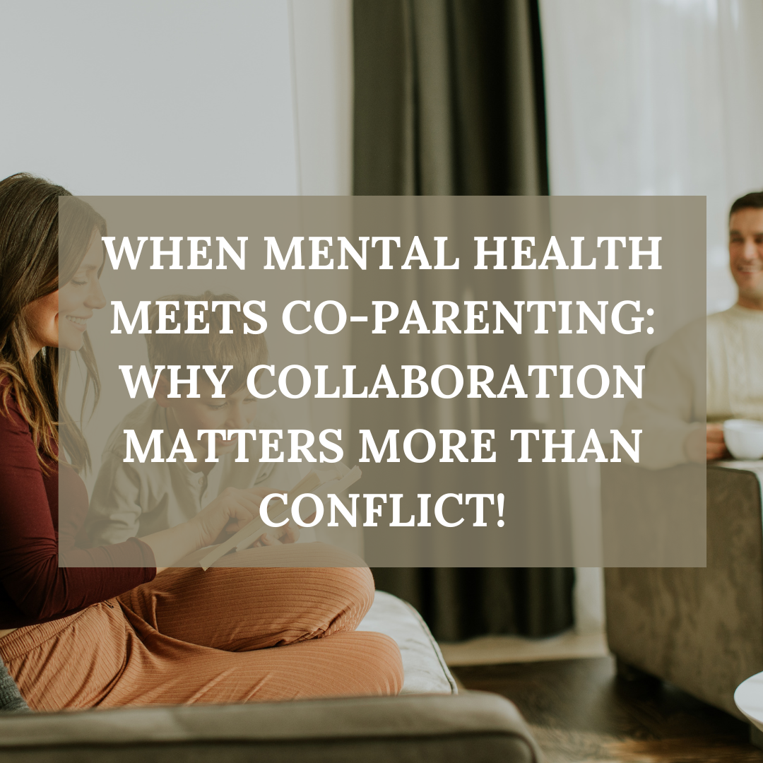 When Mental Health Meets Co-Parenting: Why Collaboration Matters More Than Conflict
