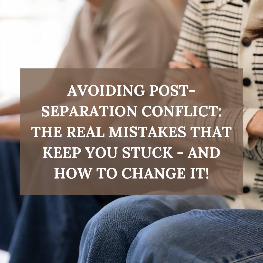 Avoiding Post-Separation Conflict: The Real Mistakes That Keep You Stuck - And How to Change it!