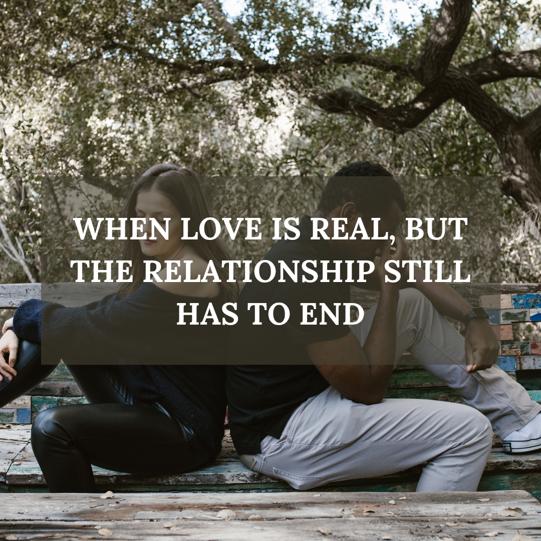 When Love is Real, but the Relationship Still has to End…