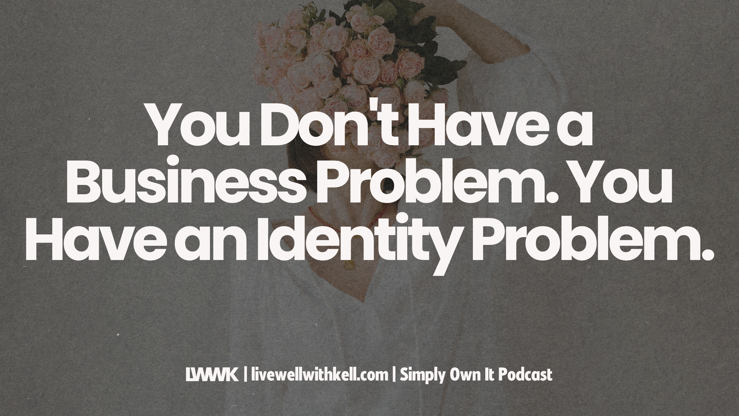 You Don't Have a Business Problem. You Have an Identity Problem.