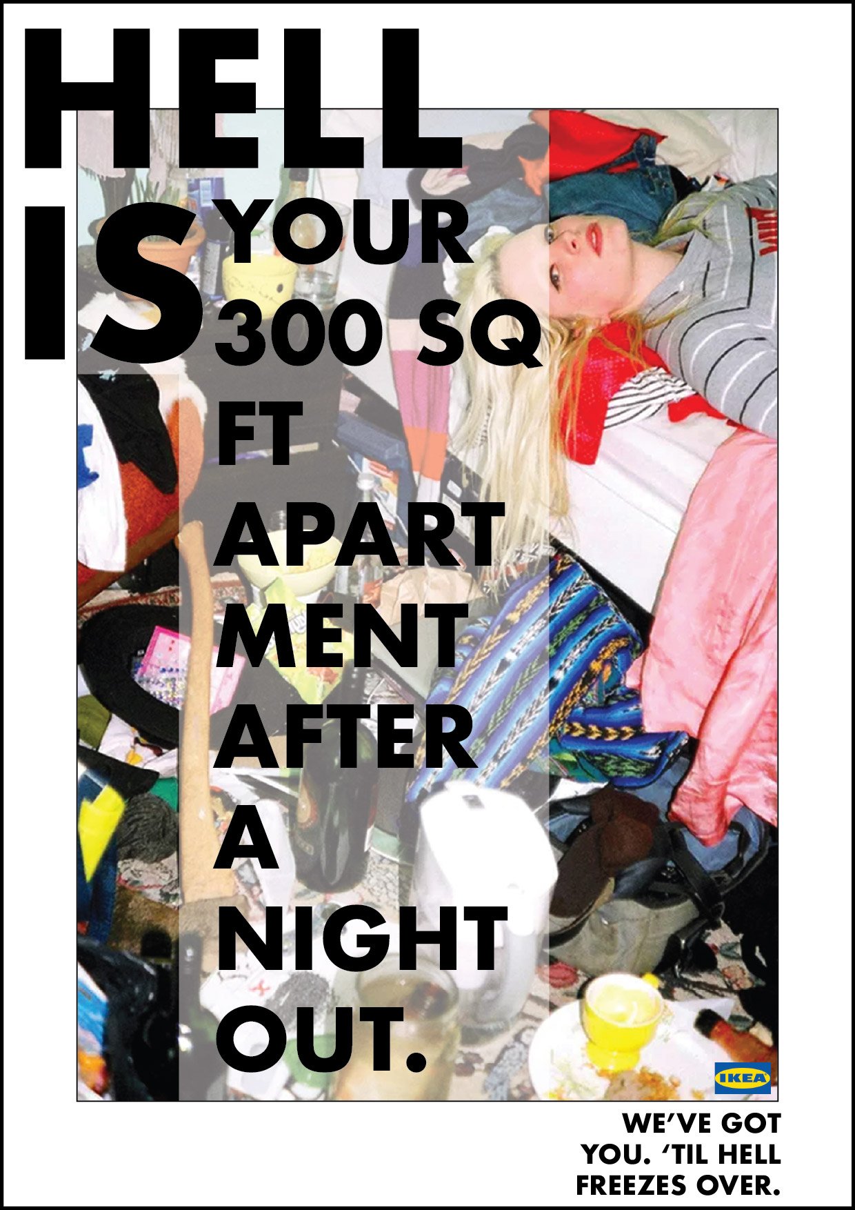 A woman lying on a bed surrounded by clothes, bags, and miscellaneous items. Overlaid text reads: "HEL I YOUR 300 SQ FT APART MENT AFTER A NIGHT OUT." The IKEA logo is in the bottom right corner, and additional text says: "WE'VE GOT YOU. 'TIL HELL FREEZES OVER."