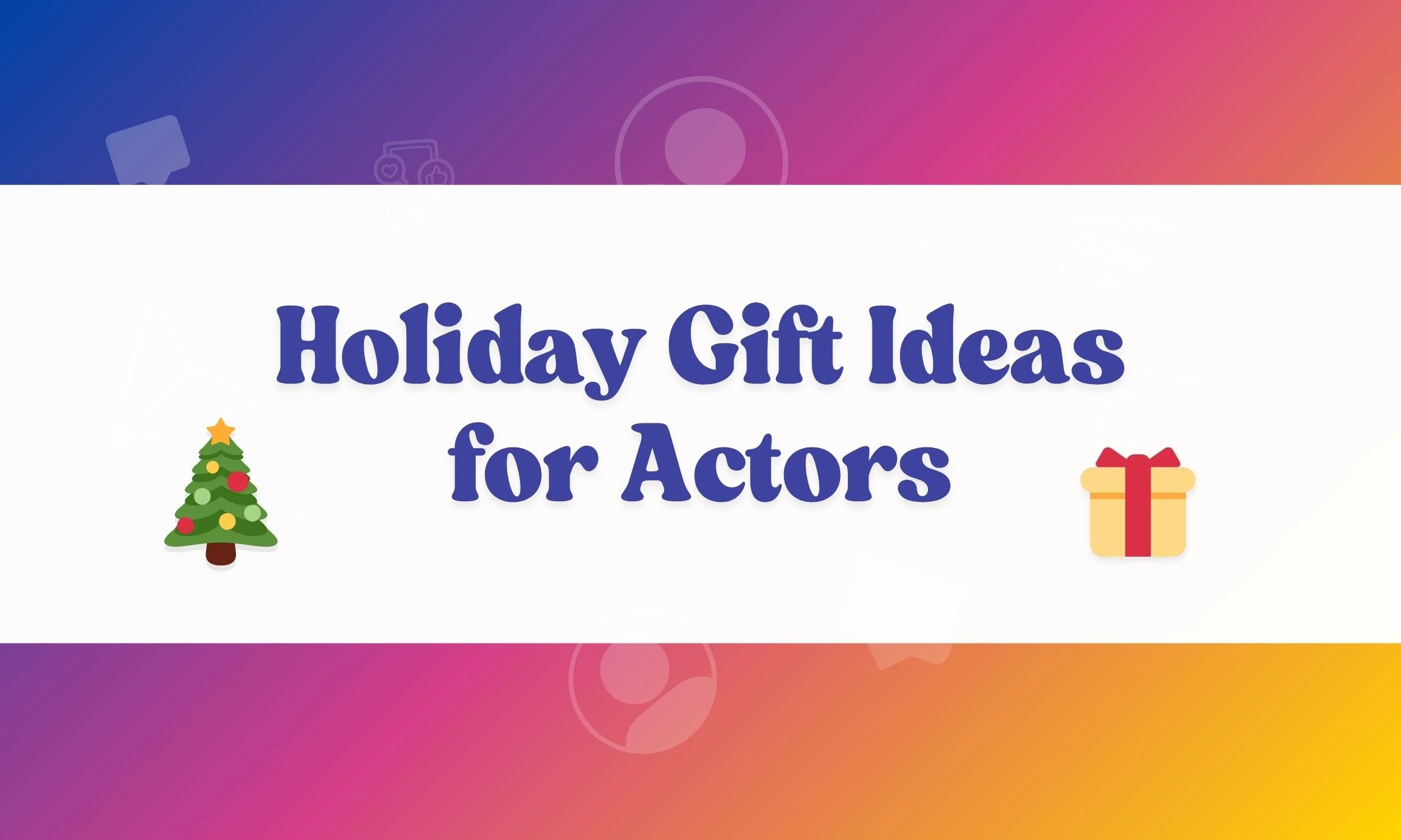 What To Get The Actor In Your Life For The Holidays