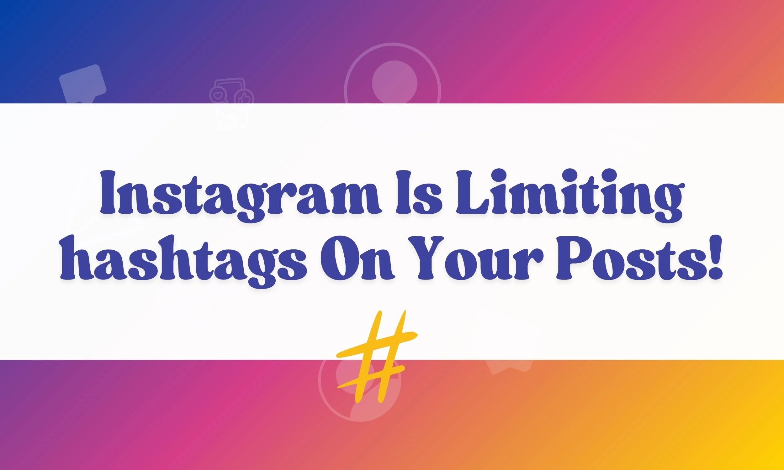 Instagram Is Limiting Hashtags: Here’s What Changed (and Why It Matters)