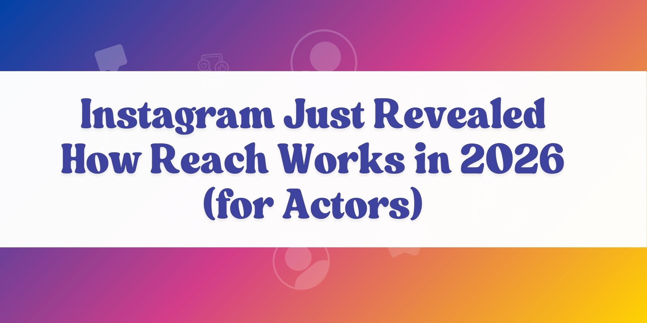 Instagram Just Revealed How Reach Works in 2026 (for Actors)