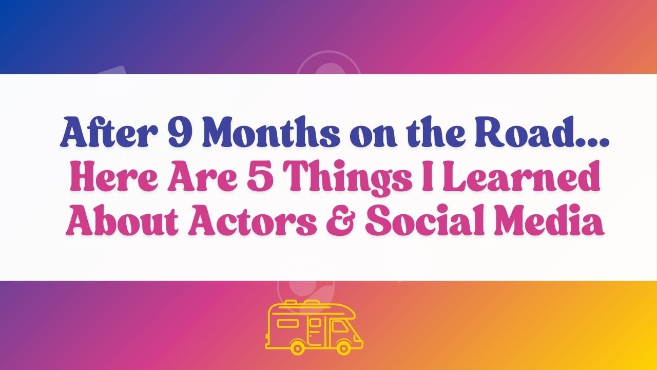 After 9 Months on the Road, Here Are 5 Things I Learned About Actors and Social Media