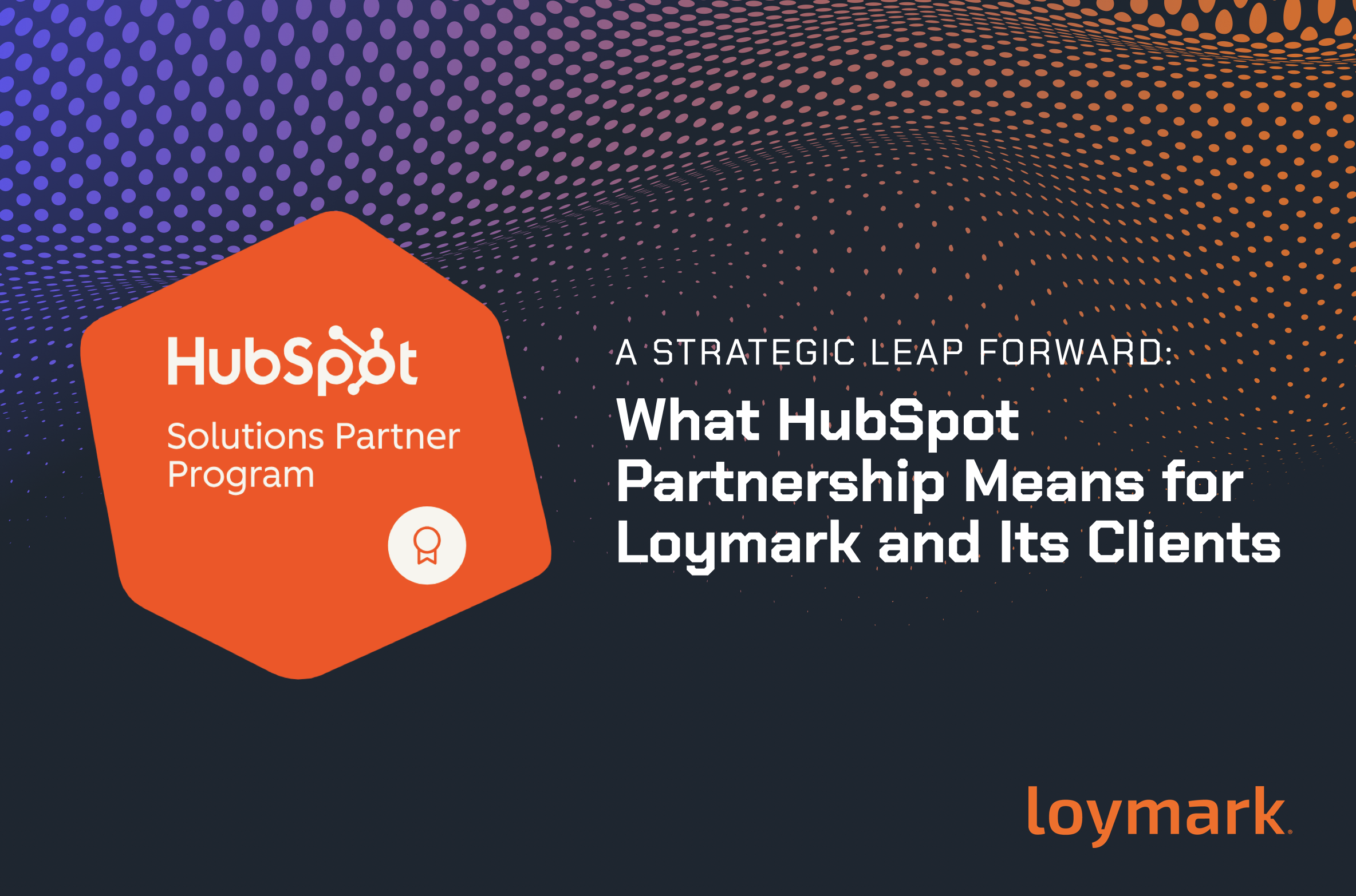 A Strategic Leap Forward: What HubSpot Partnership Means for Loymark and Its Clients