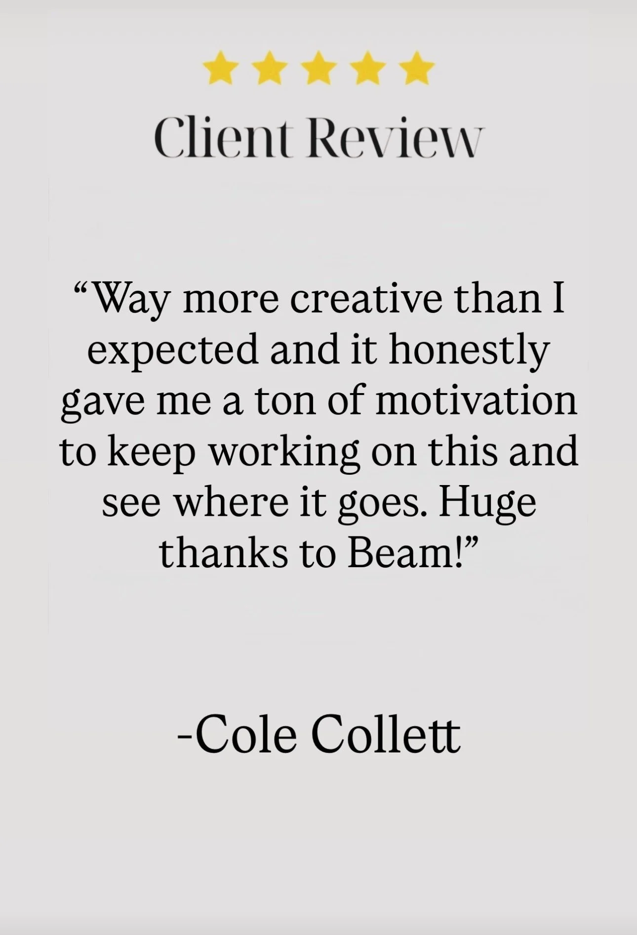 Client review featuring a five-star rating, expressing high satisfaction with creative work and motivation from Beam, signed by Cole Collett.