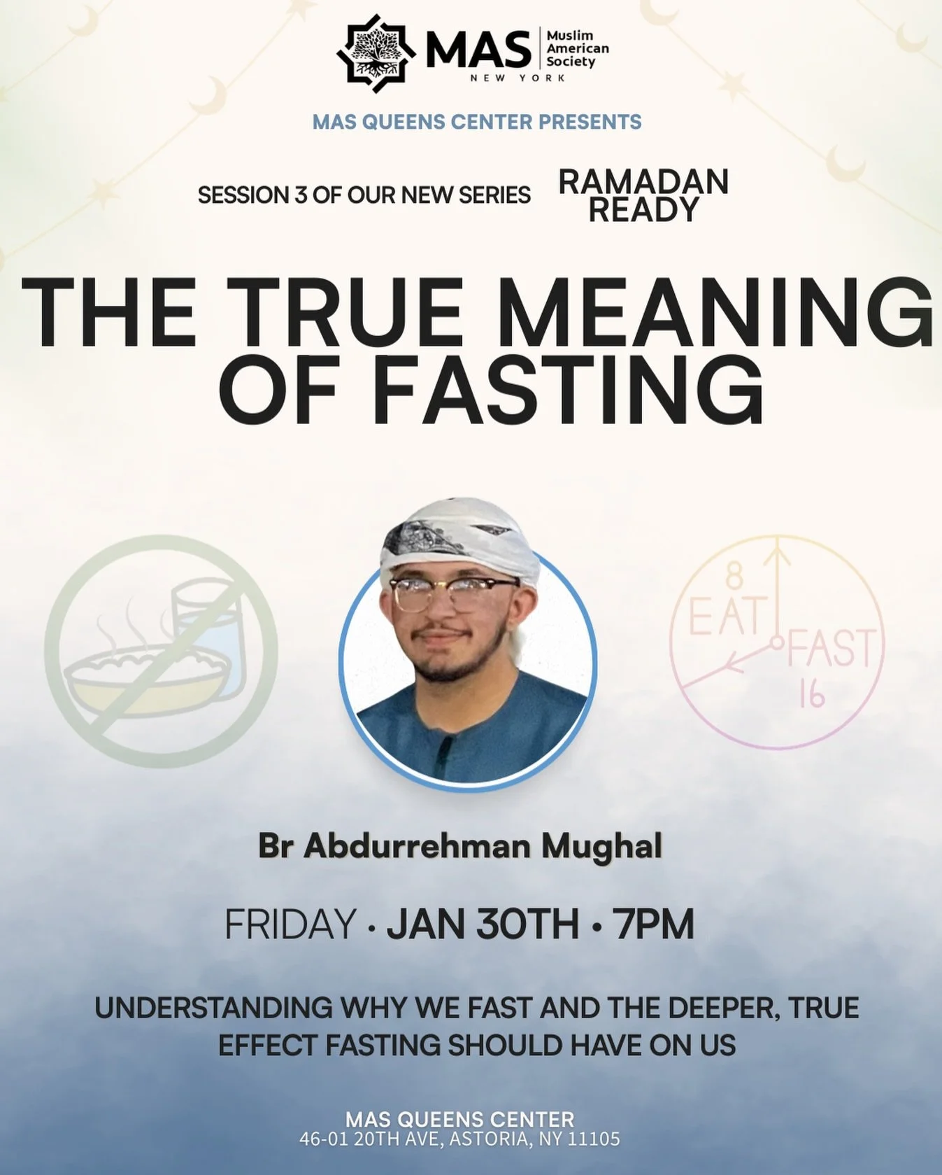 Fasting is more than hunger&mdash;it&rsquo;s transformation.
Join us for Session 3 of Ramadan Ready as we explore The True Meaning of Fasting and how it&rsquo;s meant to change our hearts, habits, and lives.

🗓 Friday, Jan 30 | 🕖 7 PM
📍 MAS Queens