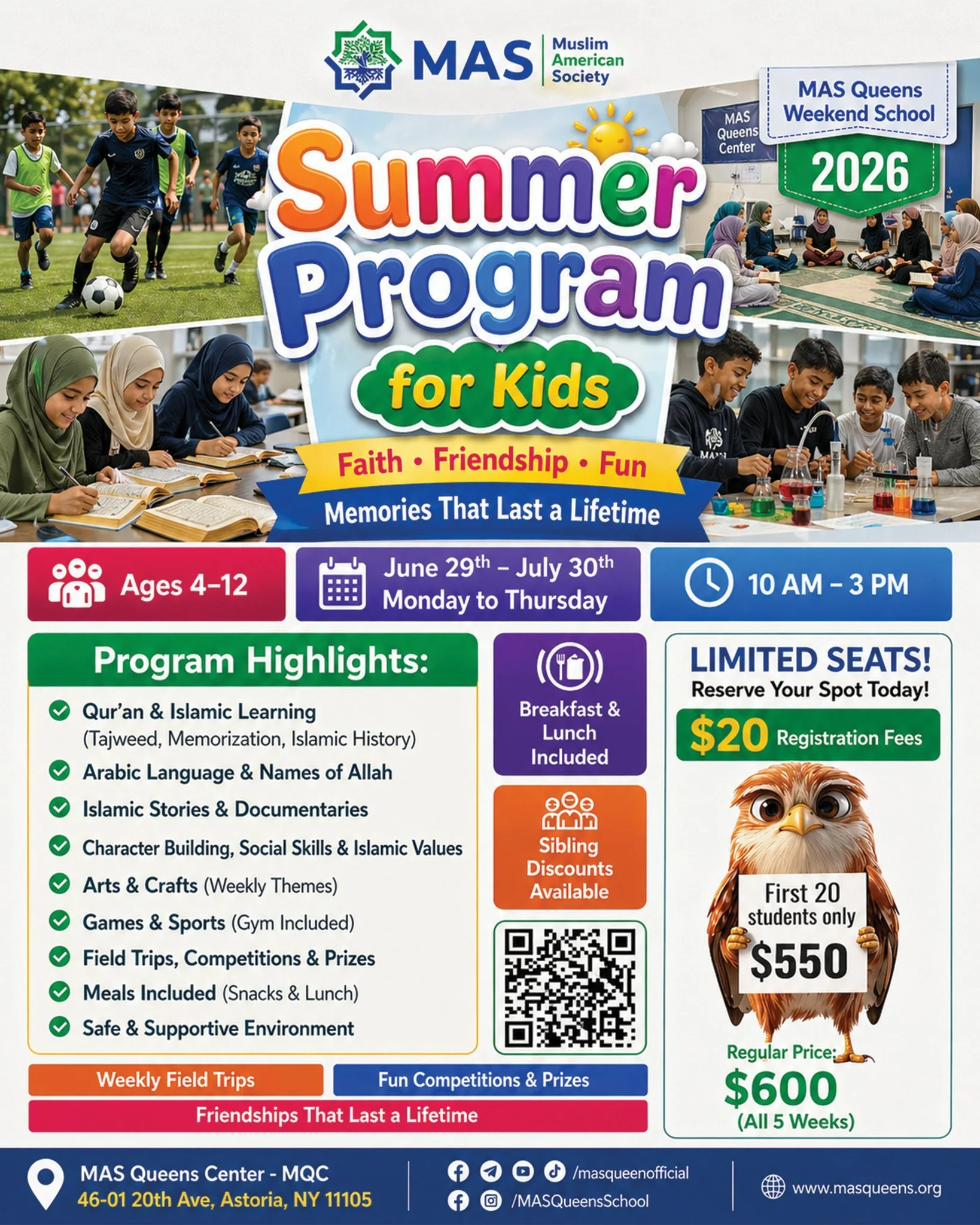🌞 MAS Queens Weekend School
🎉 Summer Program for Kids 2026

Faith &bull; Fun &bull; Friendship &bull; Memories

👧🧒 Ages: 4&ndash;12

📍 MAS Queens Center (MQC) &ndash; Astoria, NY

📅 June 29 &ndash; July 30, 2026
🕙 Mon&ndash;Thu | 10 AM &ndash;