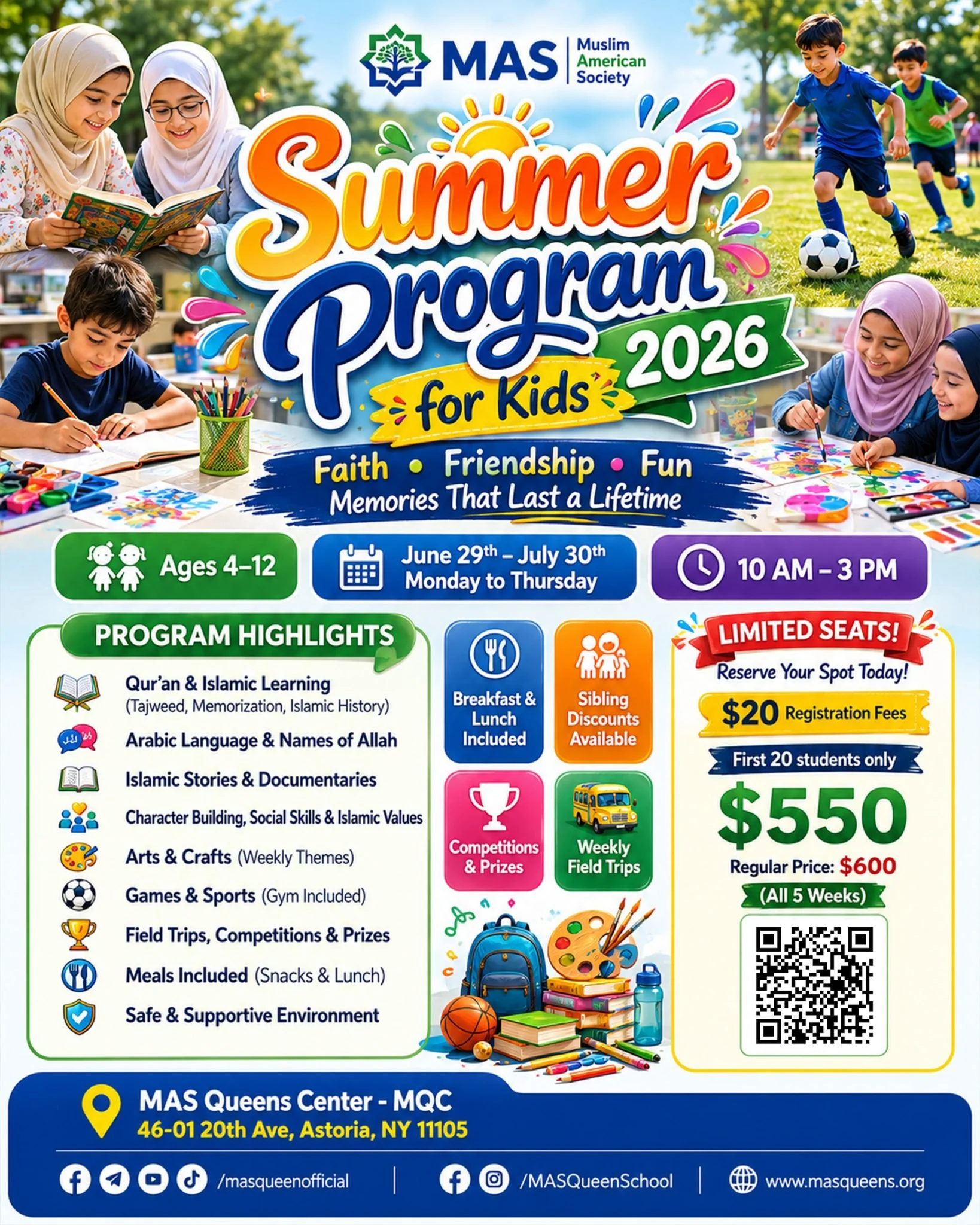 🌞 MAS Queens Weekend School
🎉 Summer Program for Kids 2026

Faith &bull; Fun &bull; Friendship &bull; Memories

👧🧒 Ages: 4&ndash;12

📍 MAS Queens Center (MQC) &ndash; Astoria, NY

📅 June 29 &ndash; July 30, 2026
🕙 Mon&ndash;Thu | 10 AM &ndash;