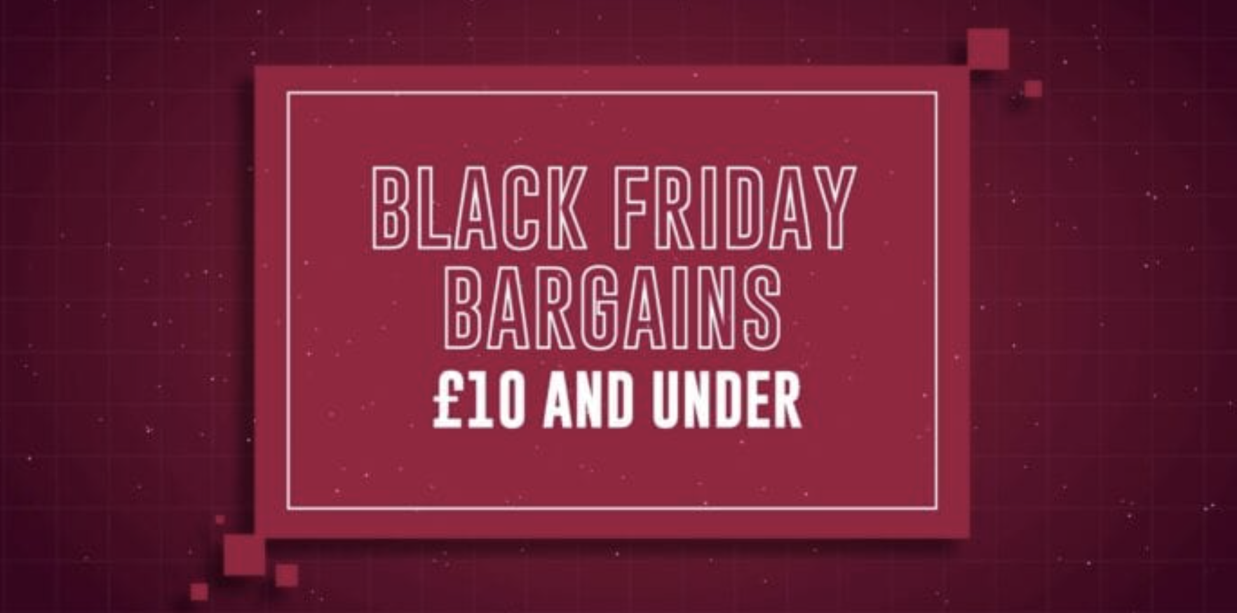 A promotional graphic for Black Friday bargains, highlighting deals on items priced at £10 and under.