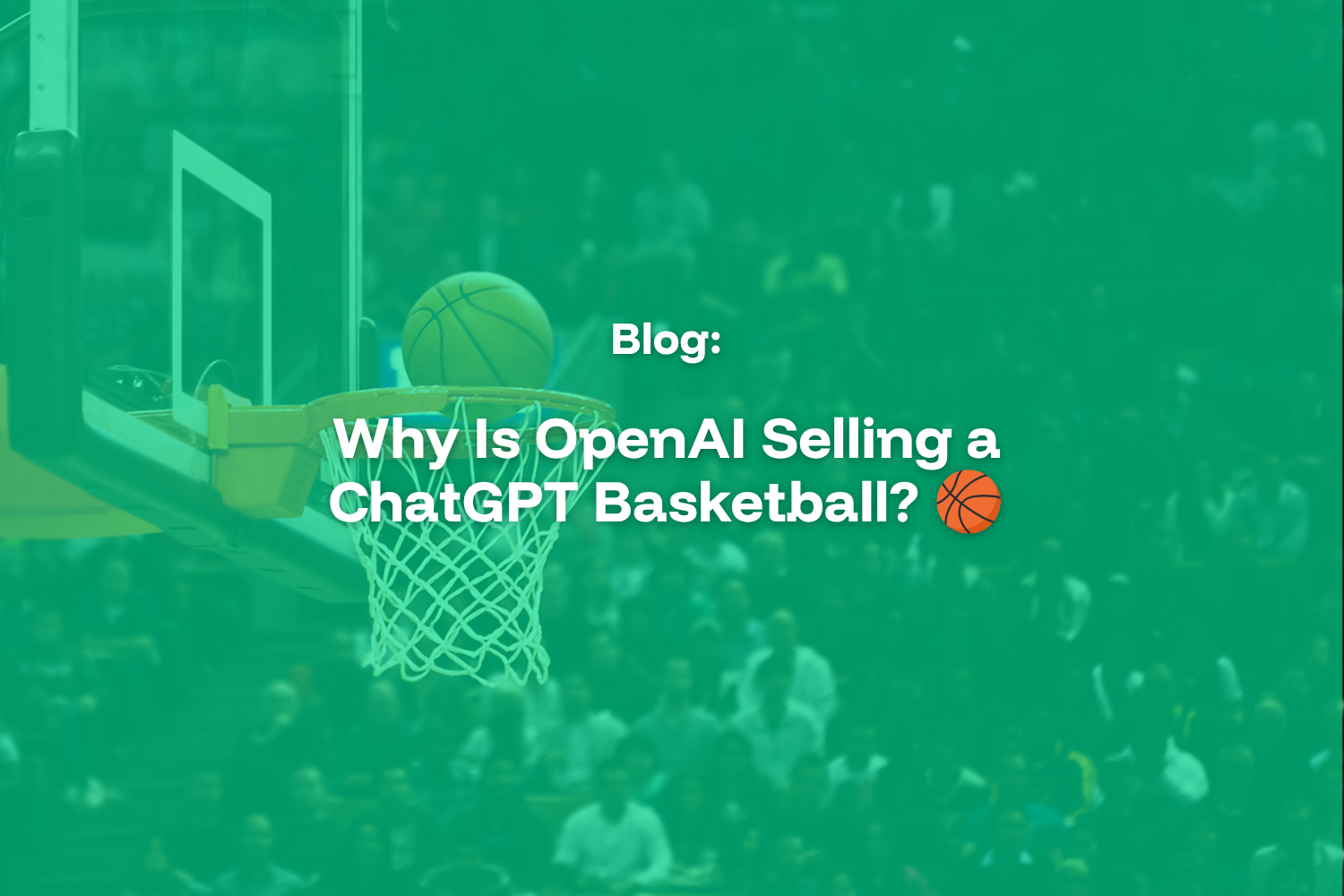 Why Is OpenAI Selling a ChatGPT Basketball? 🏀