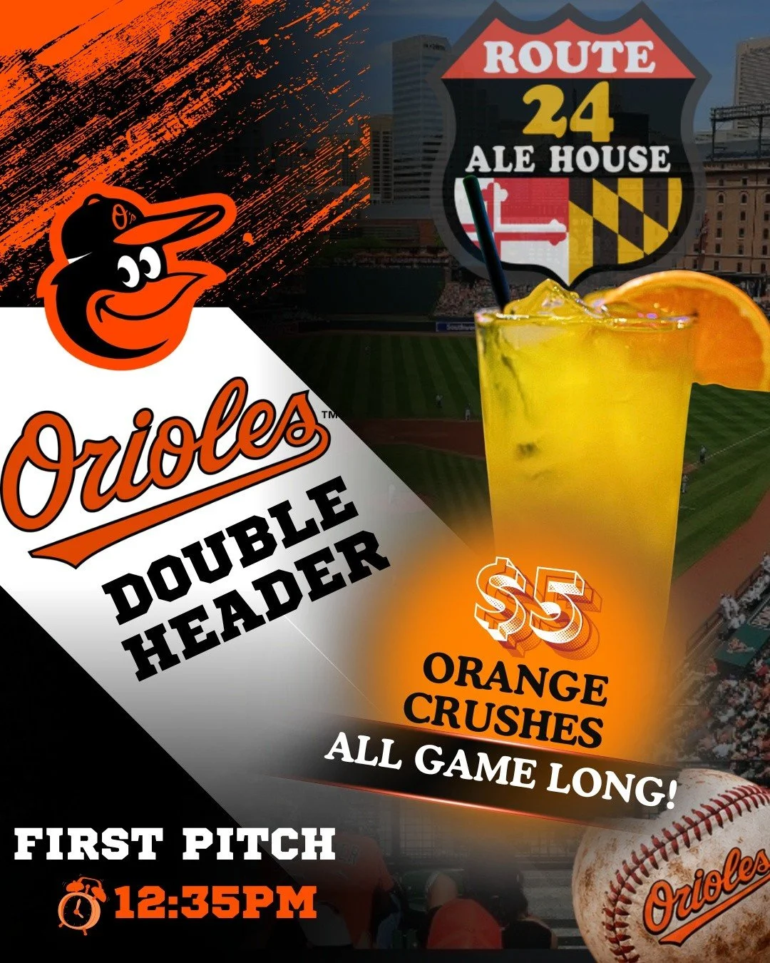 ⚾️ GAME DAY ⚾️

Baltimore Orioles Double Header Games 
🕧 First Pitch: 12:35 PM

🔥 $5 ORANGE CRUSHES 🔥
(All Game Long!)