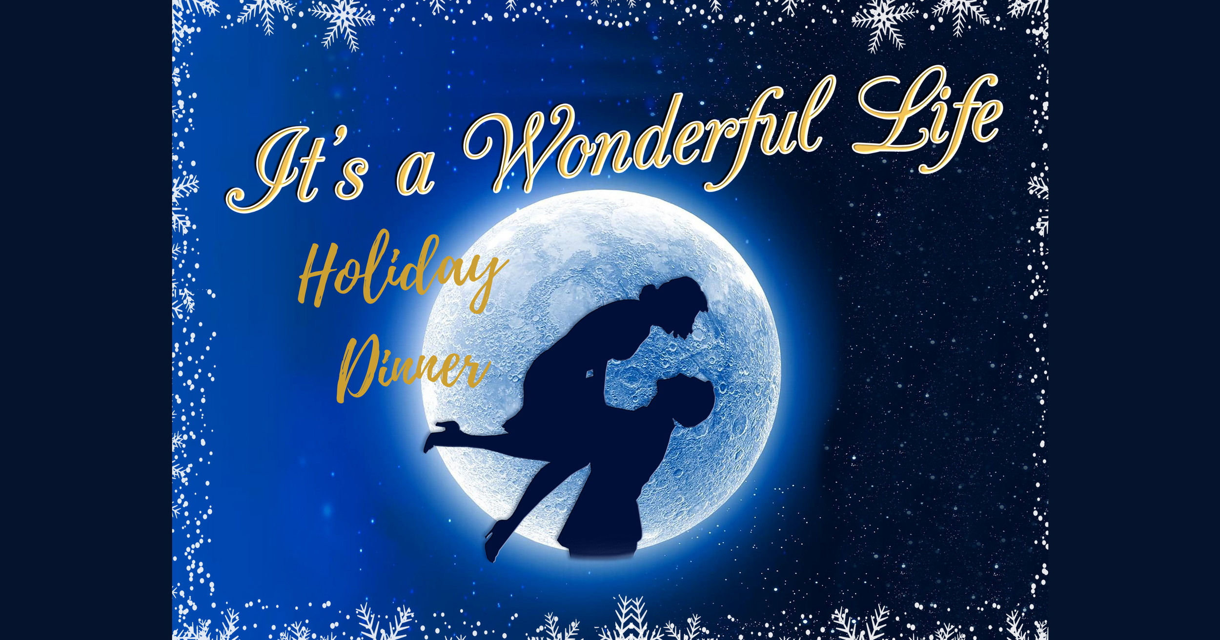 Moon with a silhouetted coupe man picking the woman up and Its a wonderful life holiday dinner in gold scripted writing