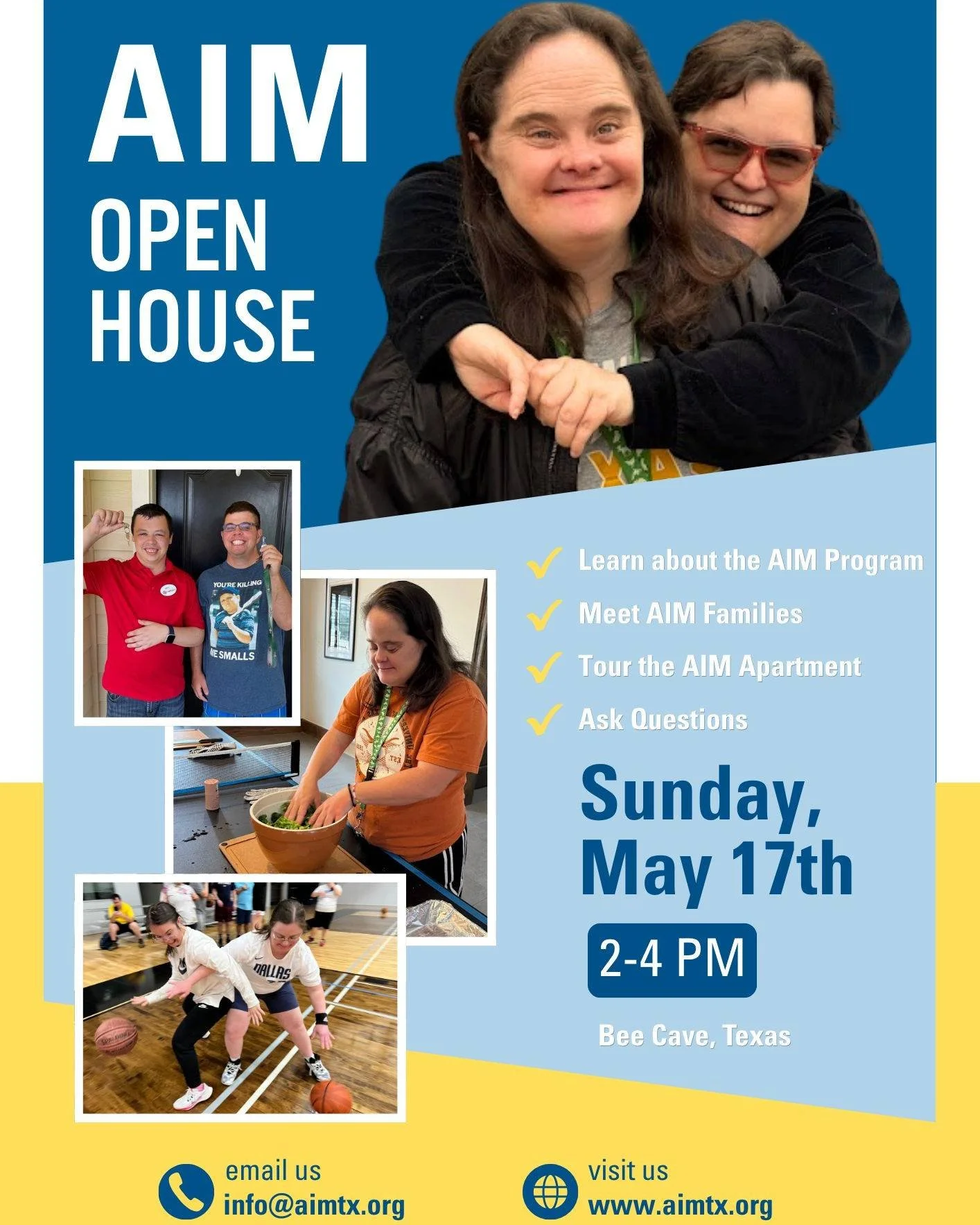You&rsquo;re invited! 

AIM is hosting an Open House on Sunday, May 17th from 2 to 4 PM. Come join us to hear from AIM staff, families, and AIMers to learn more about the program, tour the apartment complex, and ask any questions you may have. The AI