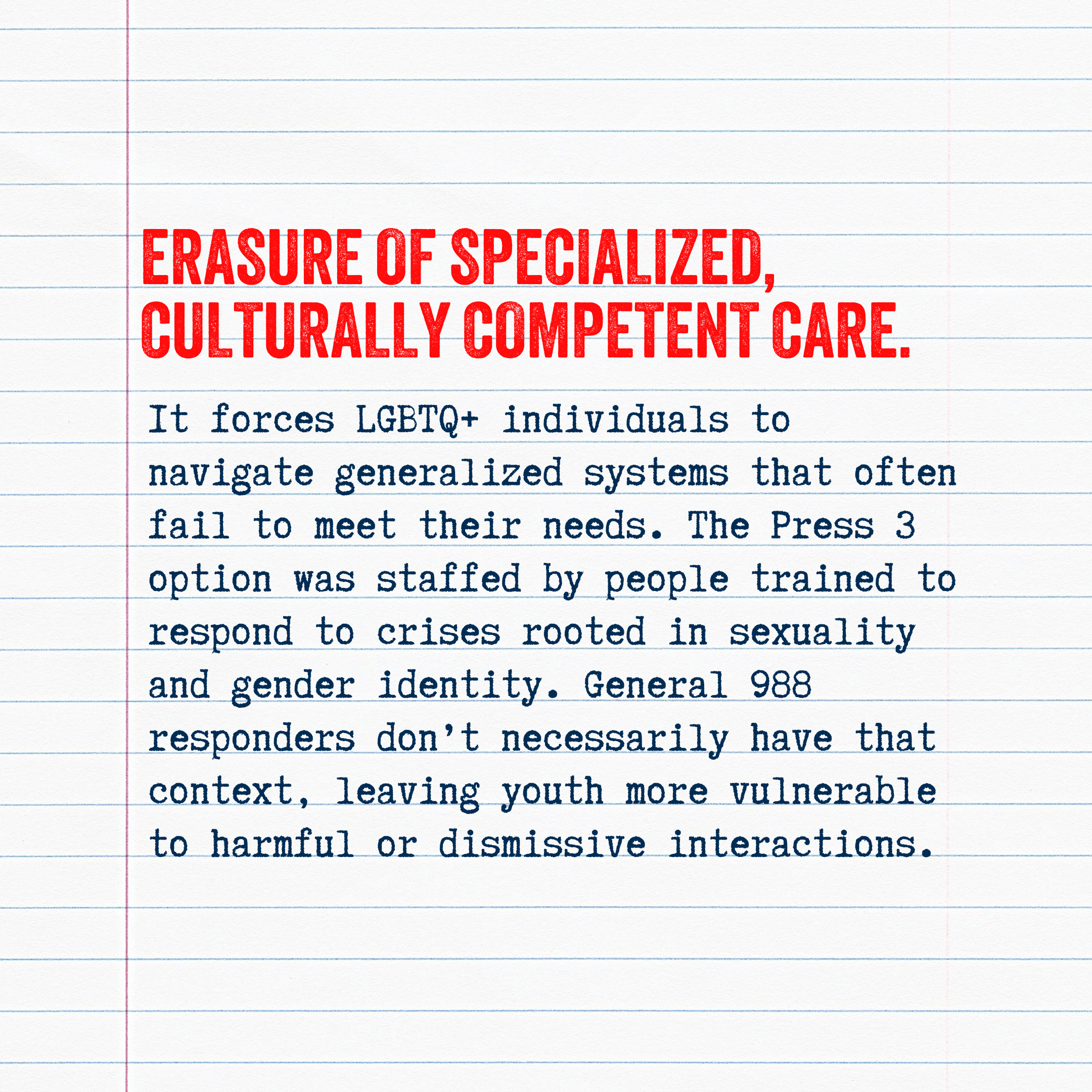 The erasure of specialized, culturally competent care forces LGBTQ+ individuals to navigate generalized systems that often fail to meet their needs. The Press 3 option was staffed by people trained to respond to crises rooted in sexuality and gender