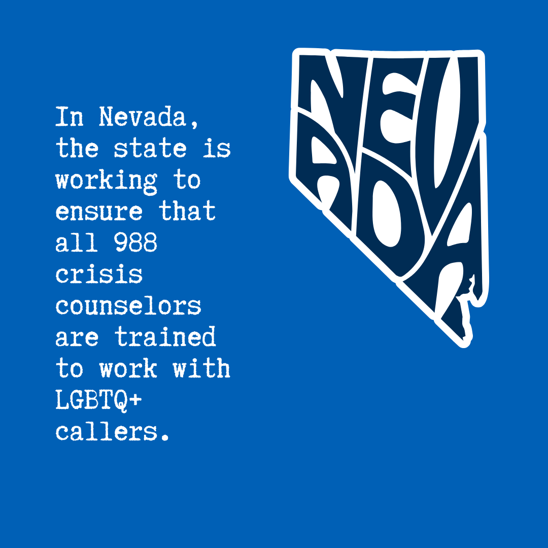 In Nevada, the state is working to ensure that all 988 crisis counselors are trained to work with LGBTQ+ callers.